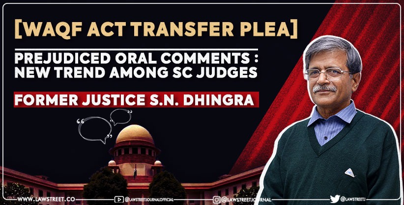 New trend among SC judges to make prejudiced oral comments based on media reports: Justice Dhingra on transfer plea of Waqf Act