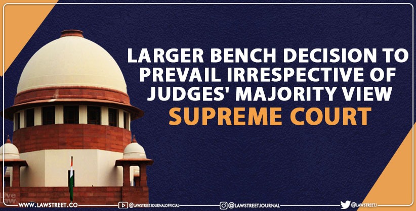 Larger Bench Decision to Prevail irrespective of judges' majority view: SC [Read Order]