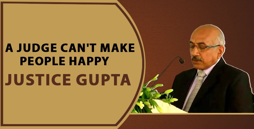 A judge can't make people happy: Justice Gupta 