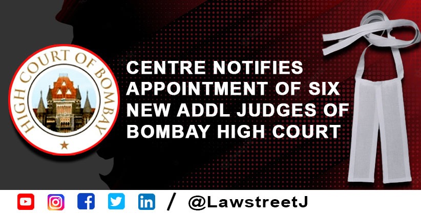 Centre Notifies Appointment Of Six New Addl Judges Of Bombay High Court [Read Notice]