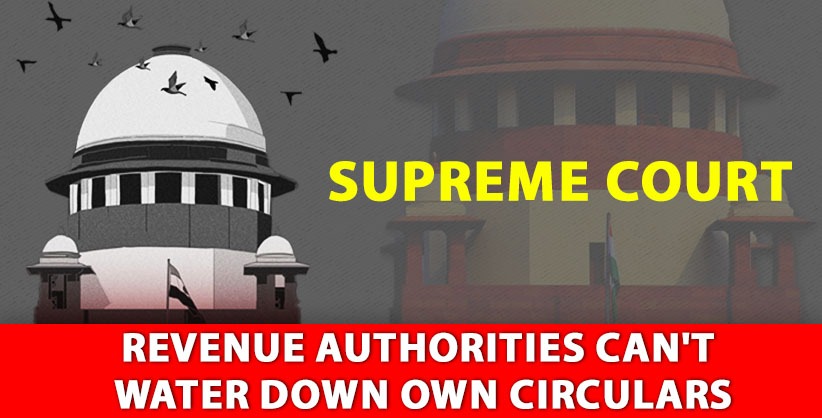 Revenue authorities can't water down own circulars: SC