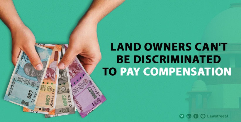 Landowners can't be discriminated to pay compensation: SC [Read Judgment] 