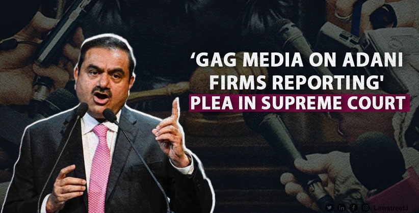 ‘Gag media on Adani firms reporting', lawyer files plea in SC