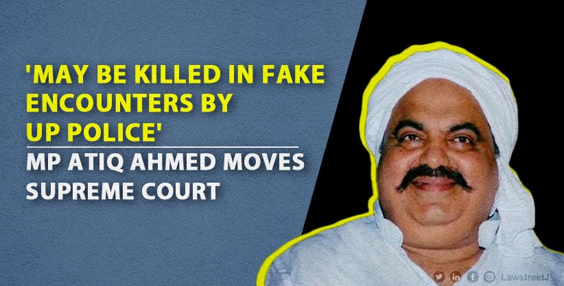 'May be killed in fake encounters by UP police,' Mafia don-turned-ex MP Atiq Ahmad moves SC after CM's statement