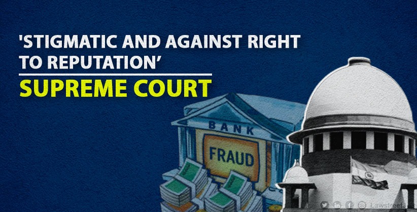 'Stigmatic and against right to reputation,' SC for personal hearing by banks before classifying borrowers' account as fraudulent 