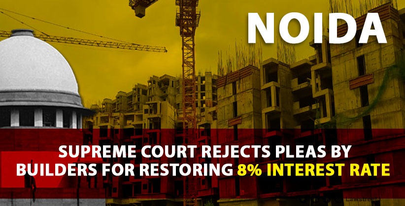 'Noida/Greater Noida,' SC rejects pleas by builders for restoring 8% interest rate
