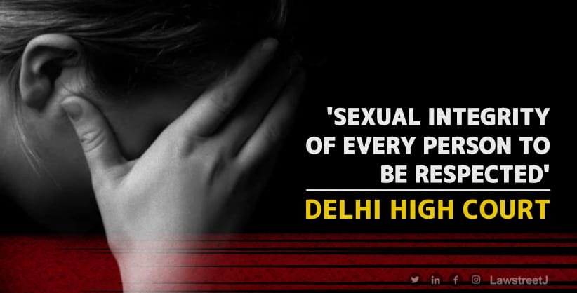 Sexual integrity of every person to be respected,' Delhi High Court upholds conviction for voyeurism [Read Judgment] 
