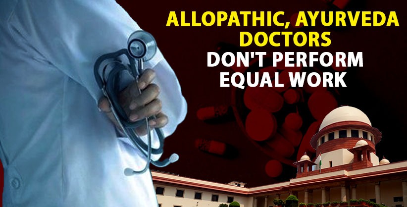 Allopathic, Ayurveda doctors don't perform equal work, so not entitled to equal pay: SC