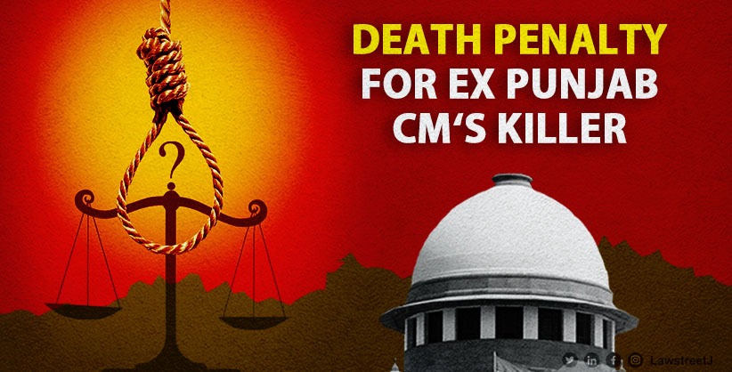 Nation's security over mercy plea: Supreme Court upholds death penalty for ex-Punjab CM's killer [Read Judgment]