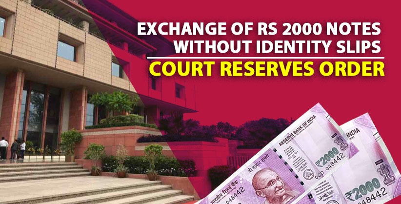 Delhi High Court reserves order on PIL against exchange of Rs 2000 notes without identity slips