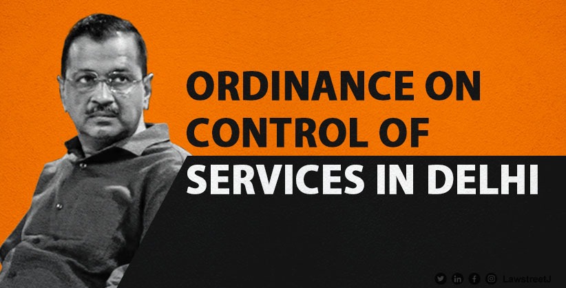 Centre Issues Ordinance on Control of Services in Delhi, Establishes National Capital Civil Service Authority [Read Ordinance]