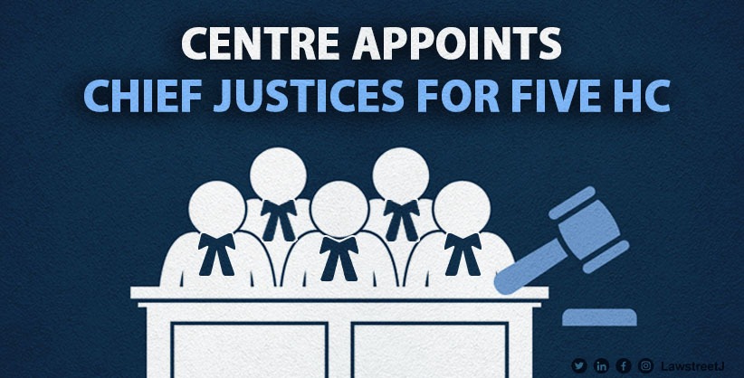Centre Appoints Chief Justices for Five High Courts