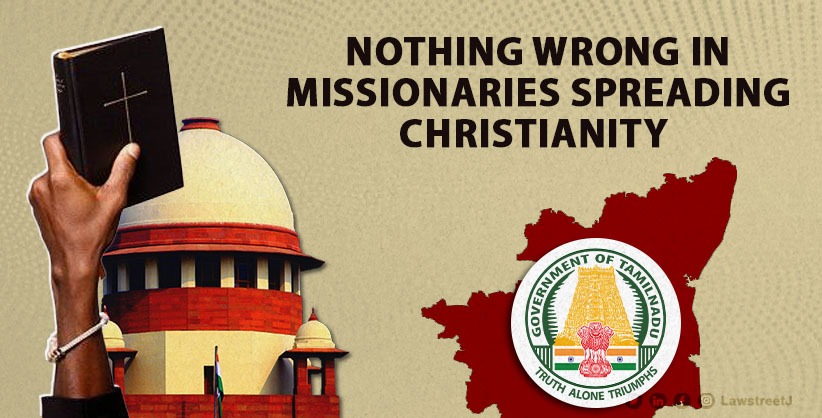 Nothing wrong in missionaries spreading Christianity, TN govt to Supreme Court
