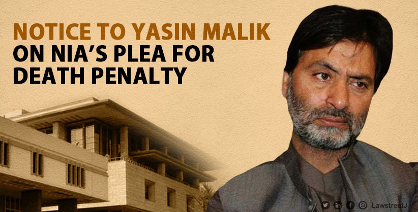 Delhi High Court Issues Notice to Yasin Malik on NIA's Plea for Death Penalty in Terror Funding Case