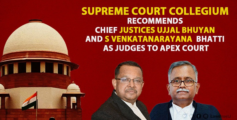 Supreme Court Collegium Recommends Chief Justices Ujjal Bhuyan and S Venkatanarayana Bhatti as Judges to Apex Court [Read Recommendation]