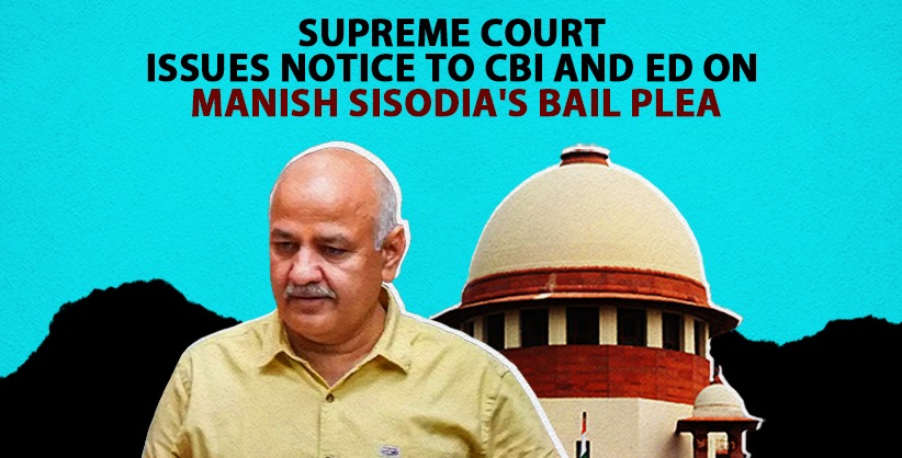 Supreme Court Issues Notice to CBI and ED on Manish Sisodias Bail Plea in Delhi Liquor Policy Scam