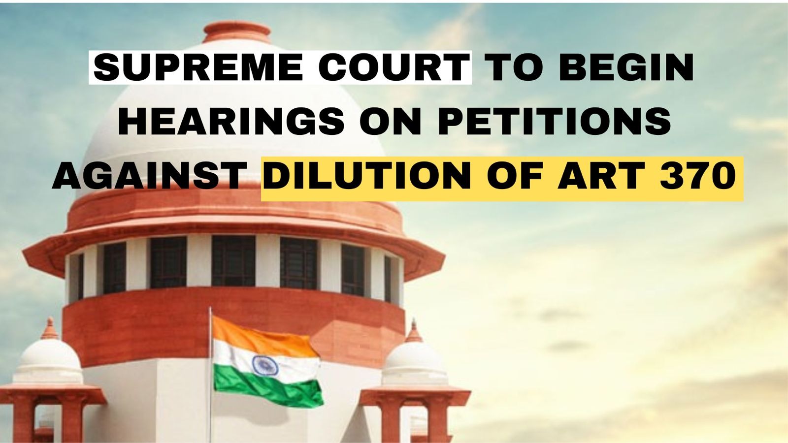 Supreme Court to Commence Day-to-Day Hearings on Petitions Against Dilution of Article 370 from August 2