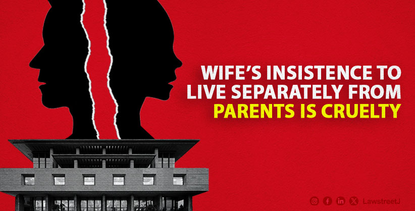 Wife’s insistence to live separately from parents amounts to cruelty: Delhi High Court
