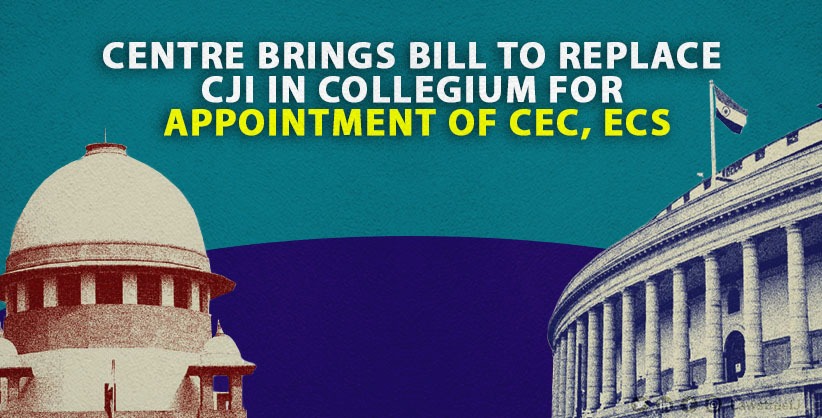 Centre brings Bill to replace CJI in Collegium for appointment of CEC, ECs