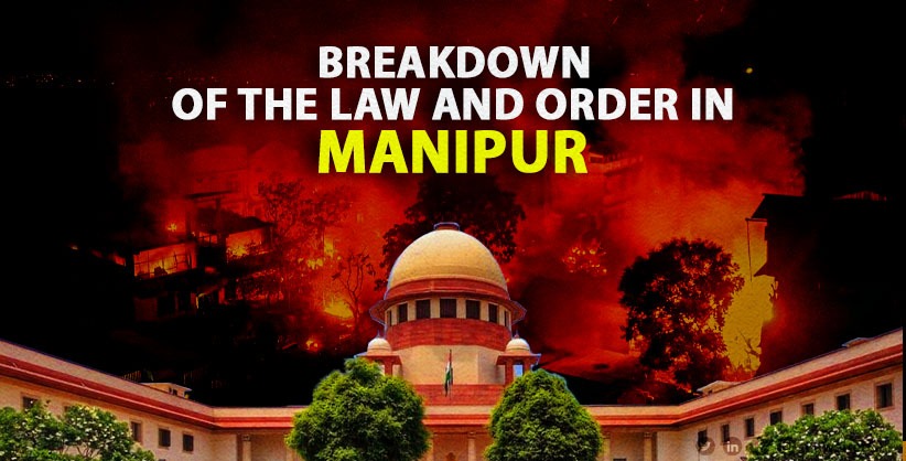 Complete breakdown of law and order and constitutional machinery in Manipur from May to July end: Supreme Court