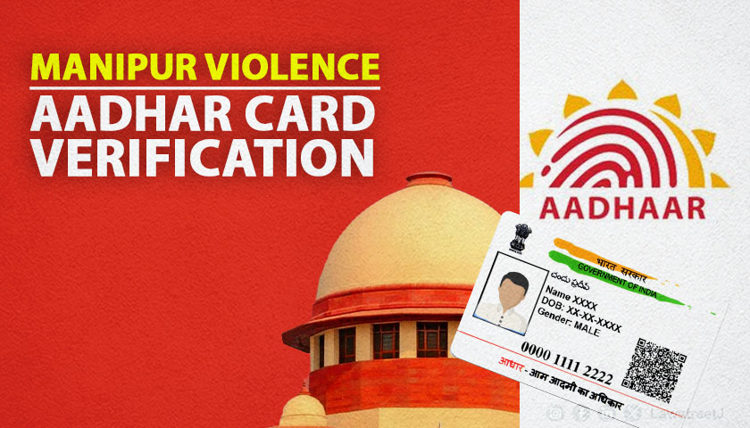 Aadhar Cards to be issued after necessary verification: Supreme Court in Manipur Violence Case