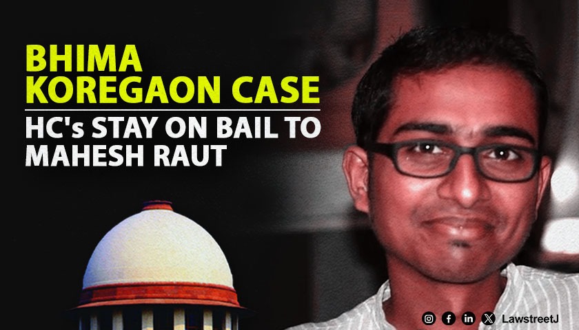 Supreme Court Extends Stay on Mahesh Raut Bail in Bhima Koregaon Case NIA Appeal Admitted