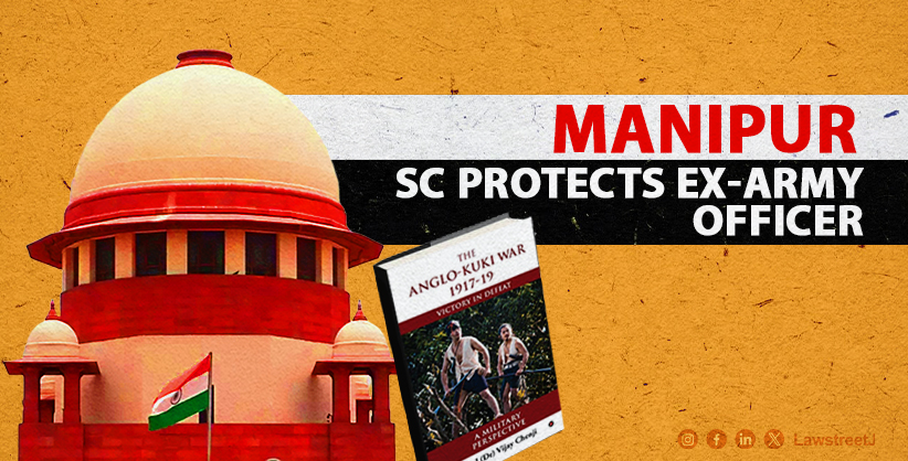 Supreme Court grants protection to Ex Army Officer, Professor in FIR's lodged in Manipur