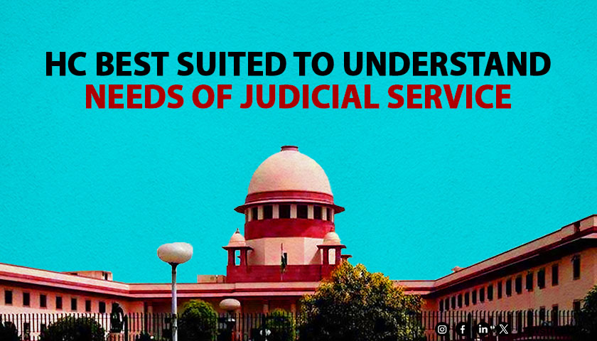 High Court best suited to understand the needs of the judicial service Supreme Court