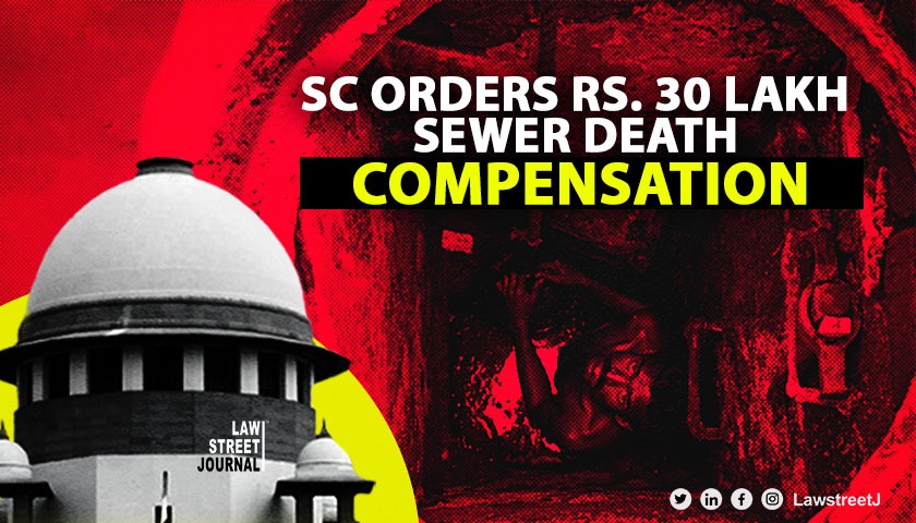 Must ensure manual scavenging is eradicated SC for Rs 30 lakh as sewer death compensation Read Judgment