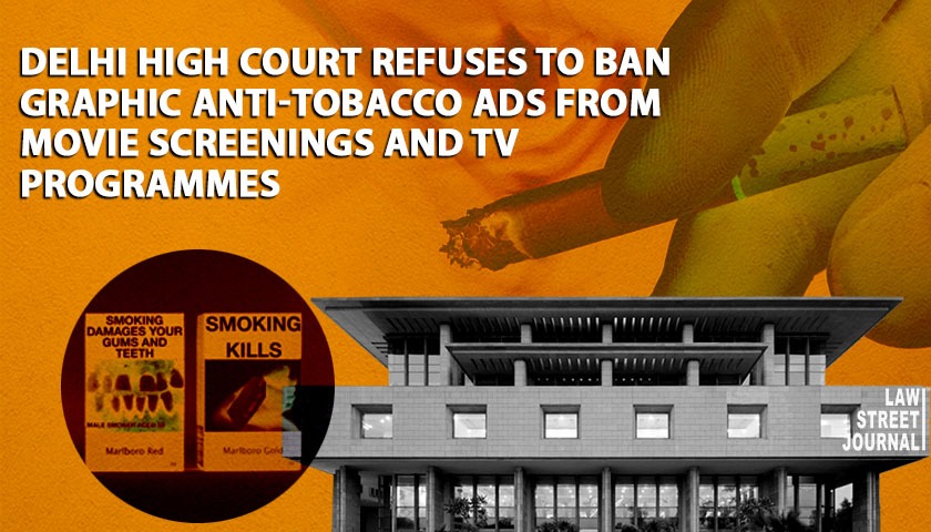 Delhi High Court refuses to ban graphic anti tobacco ads from movie screenings and TV programmes Read Judgment