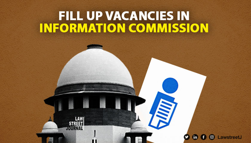 Supreme Court asks Centre, States to fill up vacancies in information commissions