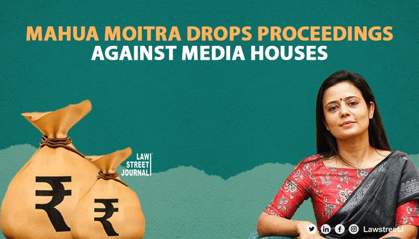 Mahua Moitra seeks to drop proceedings against media houses