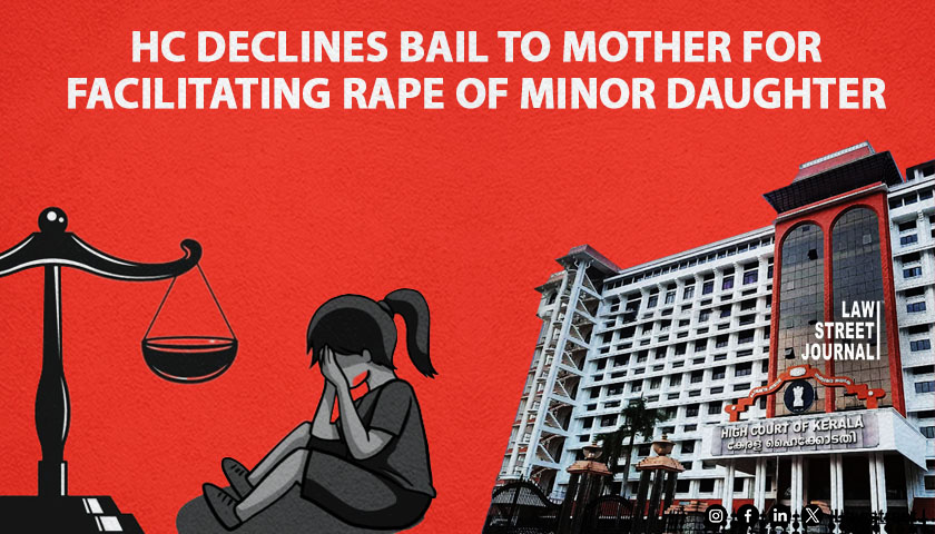Kerala High Court declines bail to mother for facilitating rape of minor daughter by step father