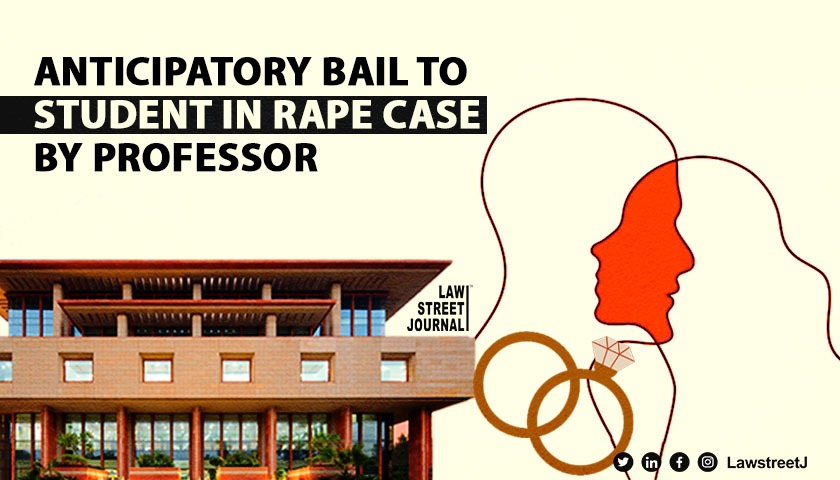 Delhi High Court grants anticipatory bail to 20 year old student facing rape charges from his ex lover Professor