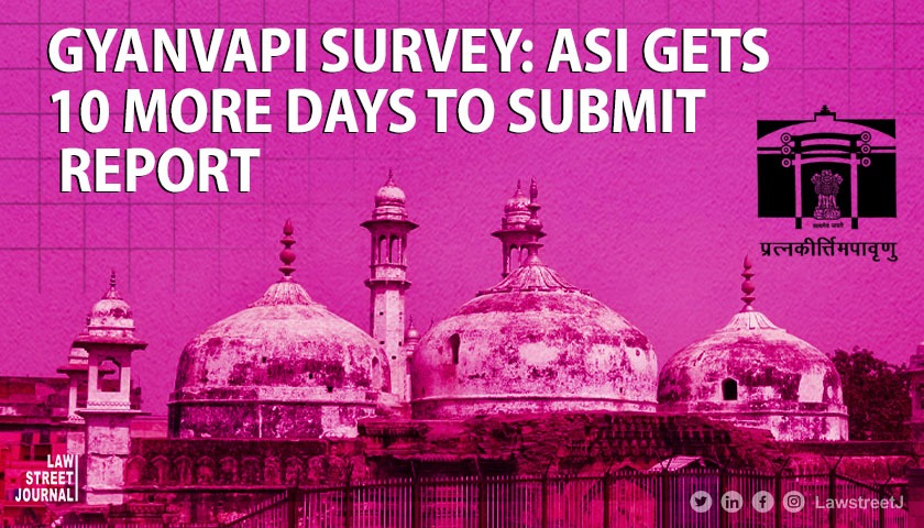 Gyanvapi: ASI gets 10 more days to file report on scientific survey 