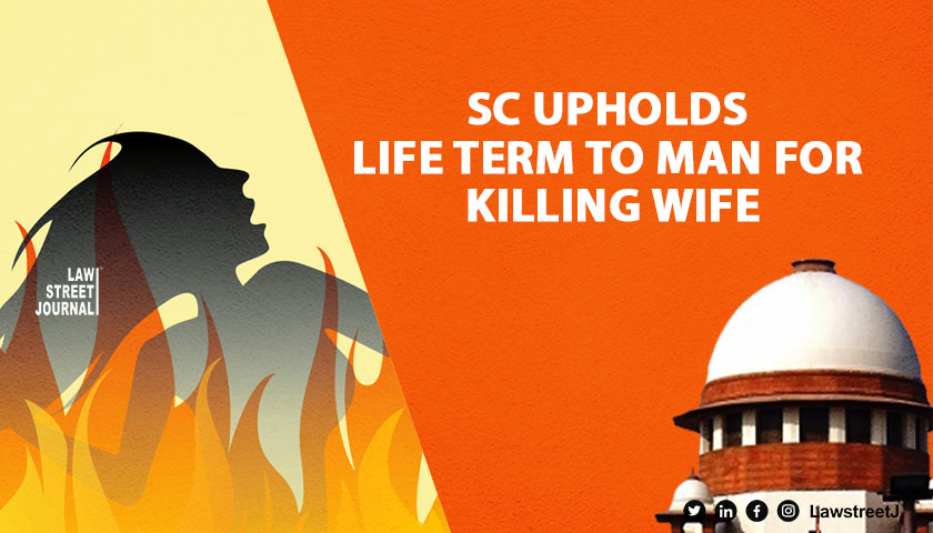 No exception to murder offence Supreme Court upholds life term to man who threw matchstick on wife