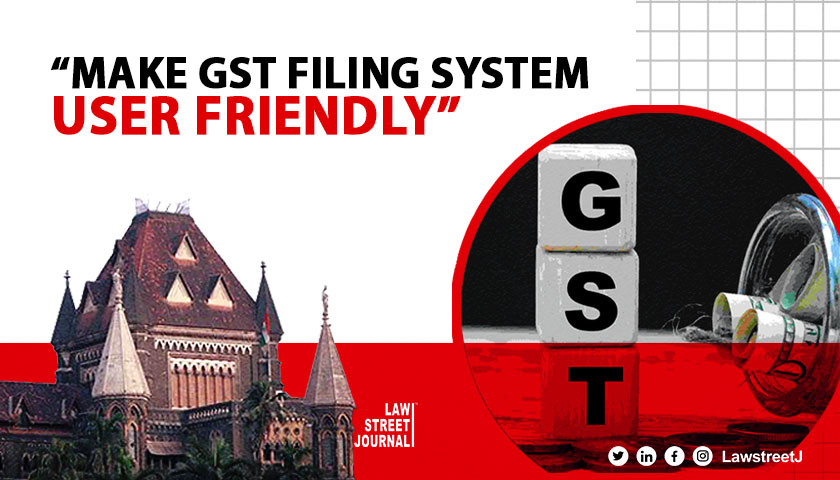 Tax Department Should Allow Amendments in GST Forms Make Filing System More User Friendly Bombay High Court 