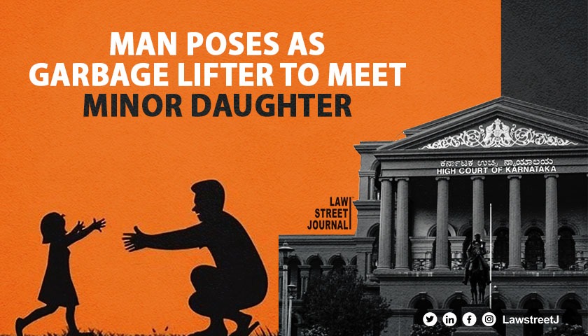 Karnataka High Court quashes case against man who posed as garbage lifter to meet minor daughter [Read Order]