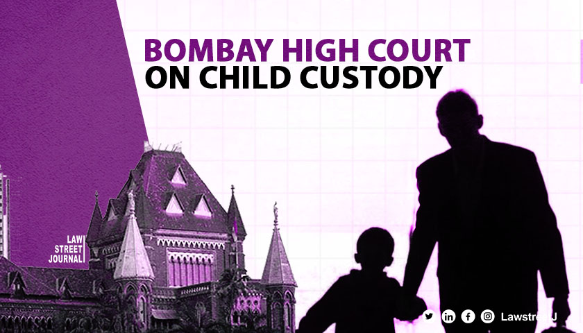 Welfare Of Child Is Of Paramount Importance Says Bombay High Court While Denying Custody Of 3 Year Old Child To Father With Anger Issues