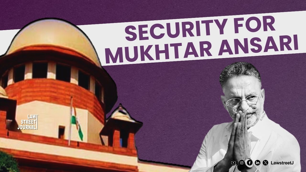 UP Government to Augment Security for Mukhtar Ansari in Banda Jail Assures Supreme Court