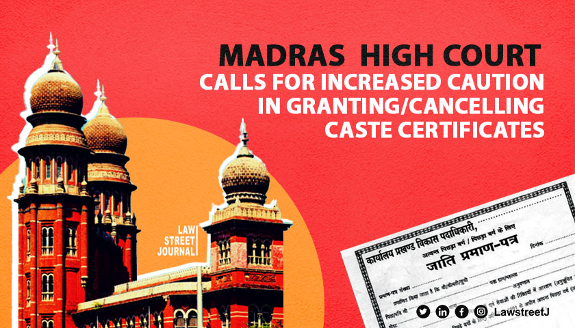 Granting Or Cancelling Caste Certificates Will Have Large Repercussions; Authorities Must Be Cautious: Madras High Court [Read Order]