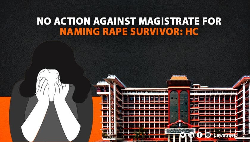 No action against Magistrate who inadvertently revealed rape survivor’s name in order: Kerala HC [Read Judgment]