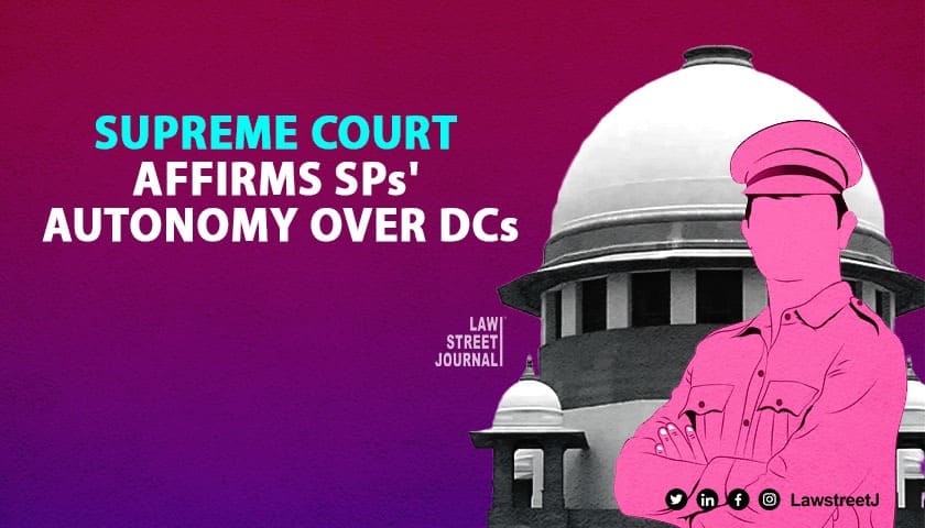 SPs not under hierarchical supremacy of Deputy Commissioner SC Read Judgment