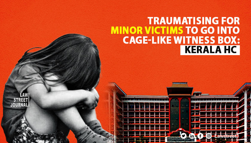 Asking minor victims in POCSO cases to go into cage like witness boxes traumatising Kerala HC 