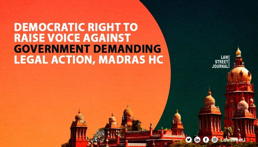 Democratic right to raise voice against government demanding legal action; not unlawful or illegal: Madras HC [Read Order]