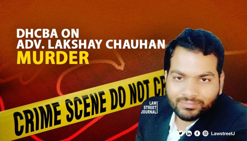 DHCBA calls for CP monitored probe into Adv. Lakshya Chauhan murder case