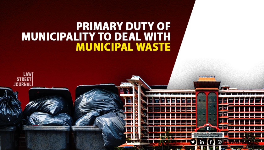 Primary duty of municipality to deal with municipal waste even if illegally dumped on private property Kerala HC Read Judgment