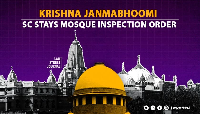 Krishna Janmabhoomi case SC stays HC order appointing advocate commissioner to inspect the Shahi Eidgah mosque
