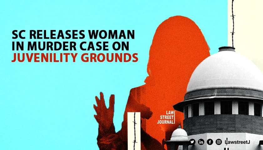 SC releases woman in murder case on ground of juvenility [Read Judgment]