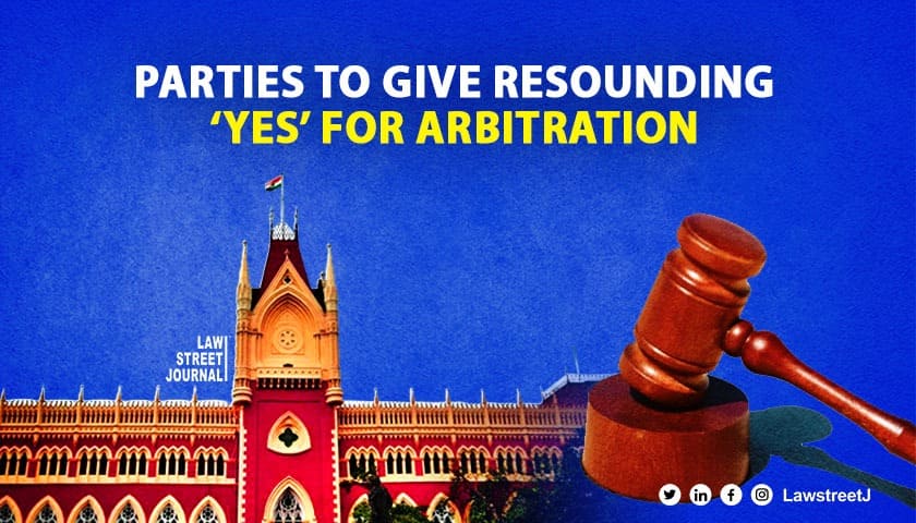In Arbitration, parties must give a resounding ‘Yes’: Calcutta High Court 